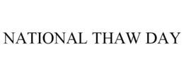 NATIONAL THAW DAY trademark