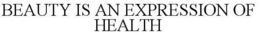 BEAUTY IS AN EXPRESSION OF HEALTH trademark