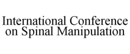 INTERNATIONAL CONFERENCE ON SPINAL MANIPULATION trademark