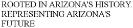ROOTED IN ARIZONA'S HISTORY. REPRESENTING ARIZONA'S FUTURE trademark