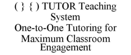 ( } { ) TUTOR TEACHING SYSTEM ONE-TO-ONE TUTORING FOR MAXIMUM CLASSROOM ENGAGEMENT trademark