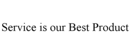 SERVICE IS OUR BEST PRODUCT trademark