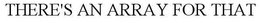 THERE'S AN ARRAY FOR THAT trademark