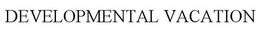 DEVELOPMENTAL VACATION trademark