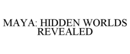MAYA: HIDDEN WORLDS REVEALED trademark