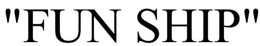 "FUN SHIP" trademark