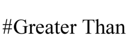 #GREATER THAN trademark