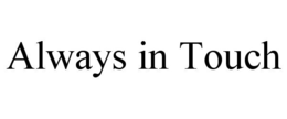 ALWAYS IN TOUCH trademark