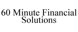 60 MINUTE FINANCIAL SOLUTIONS trademark