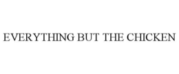 EVERYTHING BUT THE CHICKEN trademark