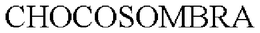 CHOCOSOMBRA trademark
