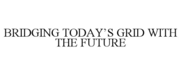 BRIDGING TODAY'S GRID WITH THE FUTURE trademark