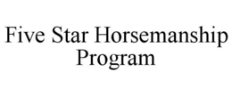 FIVE STAR HORSEMANSHIP PROGRAM trademark