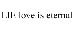 LIE LOVE IS ETERNAL trademark