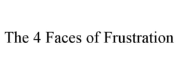 THE 4 FACES OF FRUSTRATION trademark