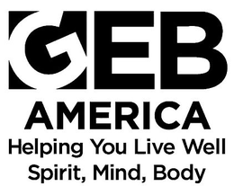GEB AMERICA HELPING YOU LIVE WELL SPIRIT, MIND, BODY trademark