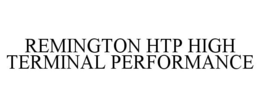 REMINGTON HTP HIGH TERMINAL PERFORMANCE trademark