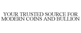 YOUR TRUSTED SOURCE FOR MODERN COINS AND BULLION trademark