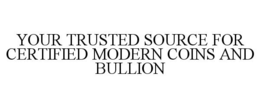 YOUR TRUSTED SOURCE FOR CERTIFIED MODERN COINS AND BULLION trademark