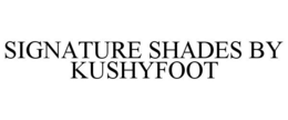 SIGNATURE SHADES BY KUSHYFOOT trademark