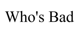 WHO'S BAD trademark