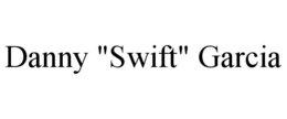 DANNY "SWIFT" GARCIA trademark