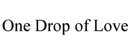 ONE DROP OF LOVE trademark