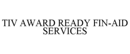 TIV AWARD READY FIN-AID SERVICES trademark