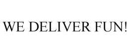 WE DELIVER FUN! trademark