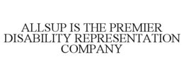 ALLSUP IS THE PREMIER DISABILITY REPRESENTATION COMPANY trademark