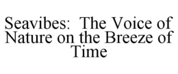 SEAVIBES: THE VOICE OF NATURE ON THE BREEZE OF TIME trademark