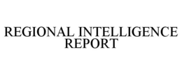 REGIONAL INTELLIGENCE REPORT trademark