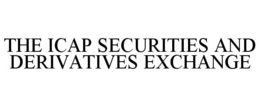 THE ICAP SECURITIES AND DERIVATIVES EXCHANGE trademark
