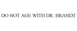 DO NOT AGE WITH DR. BRANDT trademark