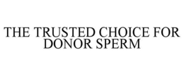 THE TRUSTED CHOICE FOR DONOR SPERM trademark