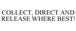 COLLECT, DIRECT AND RELEASE WHERE BEST! trademark