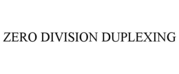 ZERO DIVISION DUPLEXING trademark