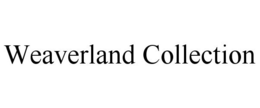 WEAVERLAND COLLECTION trademark