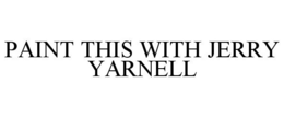 PAINT THIS WITH JERRY YARNELL trademark