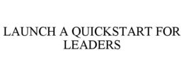 LAUNCH A QUICKSTART FOR LEADERS trademark