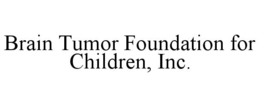 BRAIN TUMOR FOUNDATION FOR CHILDREN, INC. trademark