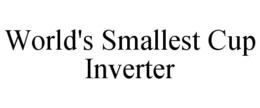 WORLD'S SMALLEST CUP INVERTER trademark