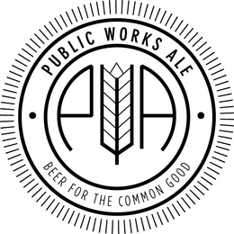 PUBLIC WORKS ALE PWA BEER FOR THE COMMON GOOD trademark