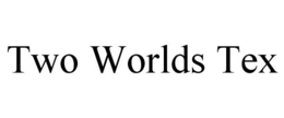 TWO WORLDS TEX trademark