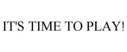 IT'S TIME TO PLAY! trademark