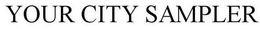 YOUR CITY SAMPLER trademark