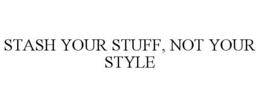STASH YOUR STUFF, NOT YOUR STYLE trademark