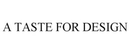 A TASTE FOR DESIGN trademark