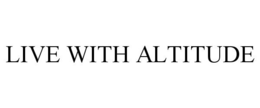 LIVE WITH ALTITUDE trademark