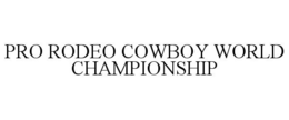 PRO RODEO COWBOY WORLD CHAMPIONSHIP trademark